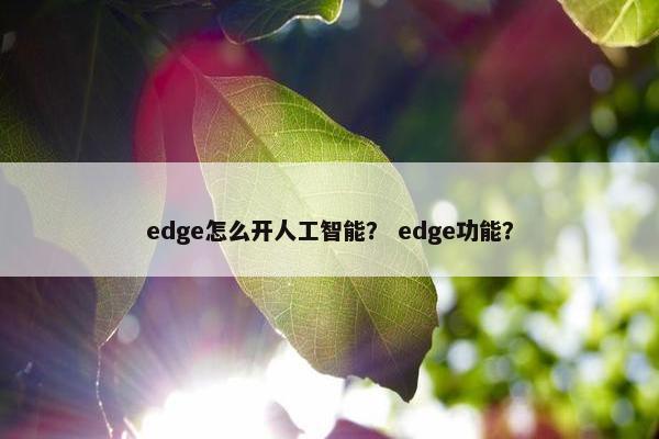 edge怎么开人工智能？ edge功能？