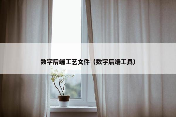 数字后端工艺文件（数字后端工具）