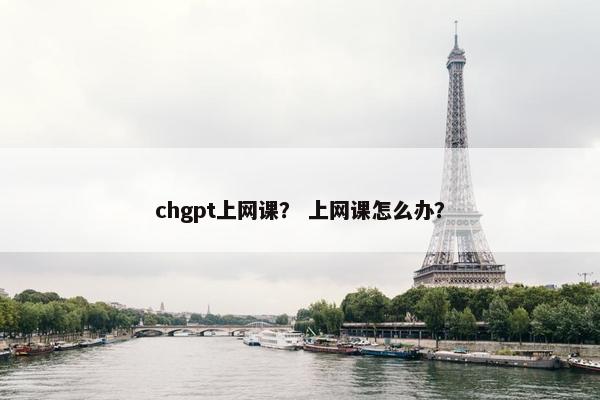 chgpt上网课？ 上网课怎么办？