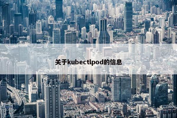 关于kubectlpod的信息