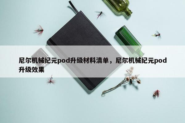 尼尔机械纪元pod升级材料清单，尼尔机械纪元pod升级效果