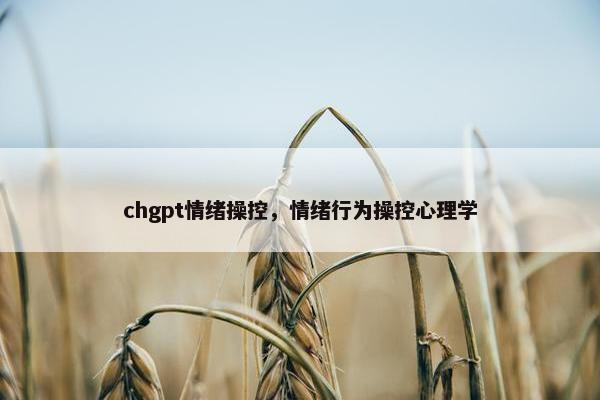 chgpt情绪操控，情绪行为操控心理学