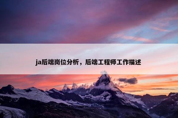 ja后端岗位分析，后端工程师工作描述